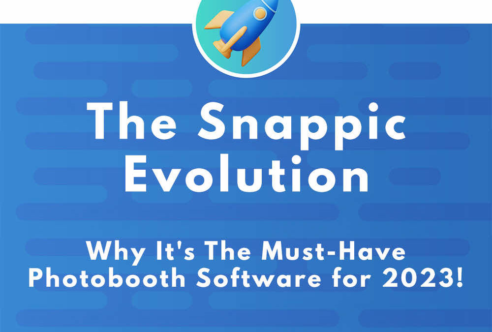 The Snappic Evolution: Why It’s The Must-Have Photobooth Software for 2023!